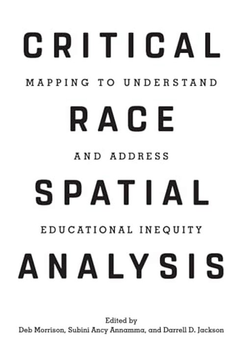 Critical Race Spatial Analysis: Mapping To Understand And Address Educational Inequity-..