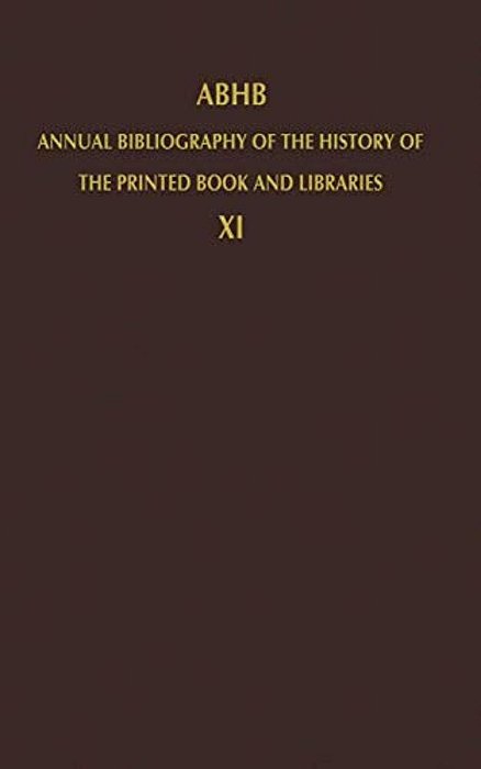 Abhb Annual Bibliography Of The History Of The Printed Book And Libraries: Volume 11: Publications Of 1980 And Additions From The Preceding Years-..