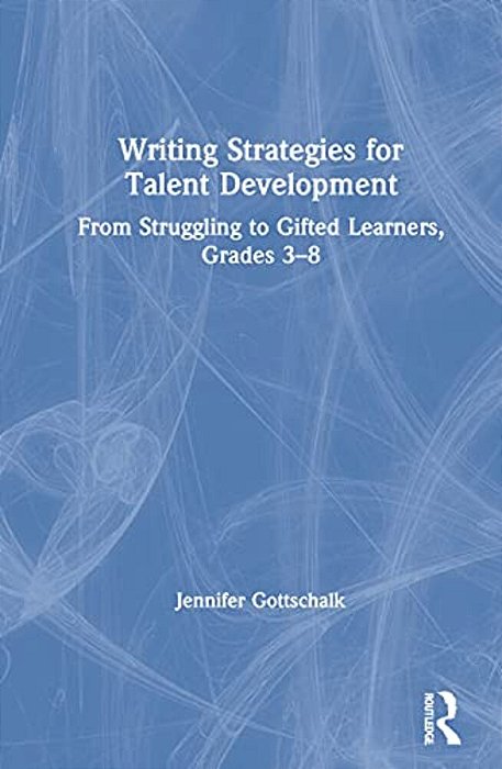 Writing Strategies For Talent Development: From Struggling To Gifted Learners, Grades 3-8-..