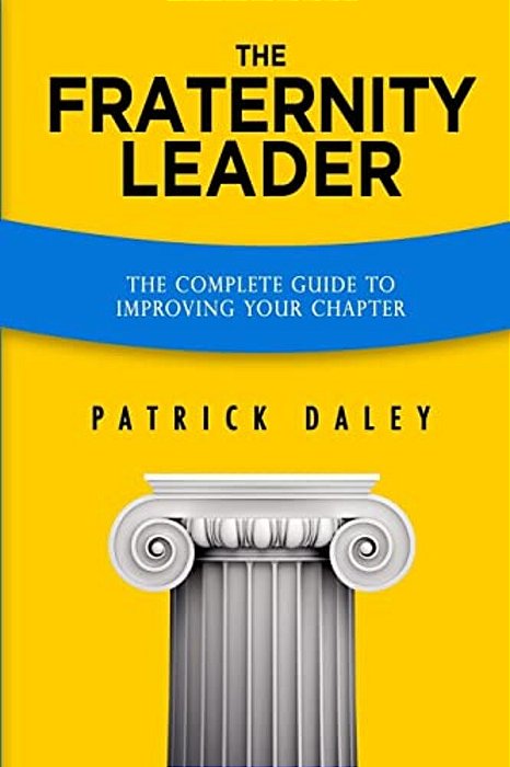 The Fraternity Leader: The Complete Guide To Improving Your Chapter-..