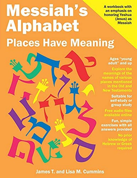 Messiah's Alphabet: Places Have Meaning: An Exploration Of The Meanings Of The Names Of Places Mentioned In The Old And New Testaments-..