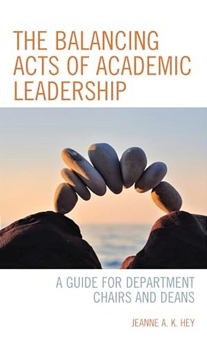 Balancing Acts Of Academic Leadership: A Guide For Department Chairs And Deans-..