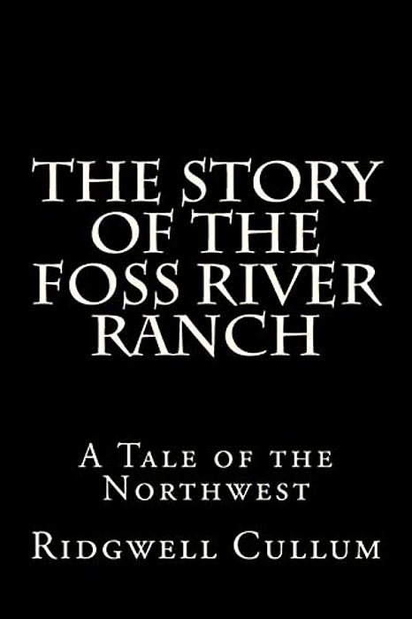 The Story Of The Foss River Ranch: A Tale Of The Northwest-..
