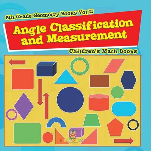 Angle Classification And Measurement - 6Th Grade Geometry Books Vol II Children's Math Books-..