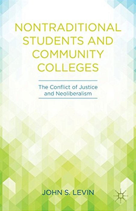 Nontraditional Students And Community Colleges: The Conflict Of Justice And Neoliberalism-..