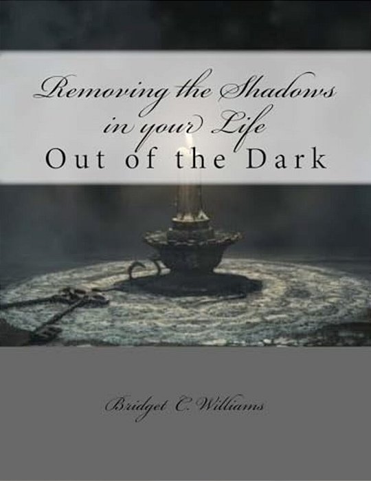 Removing The Shadows In Your Life: Out Of The Dark-..