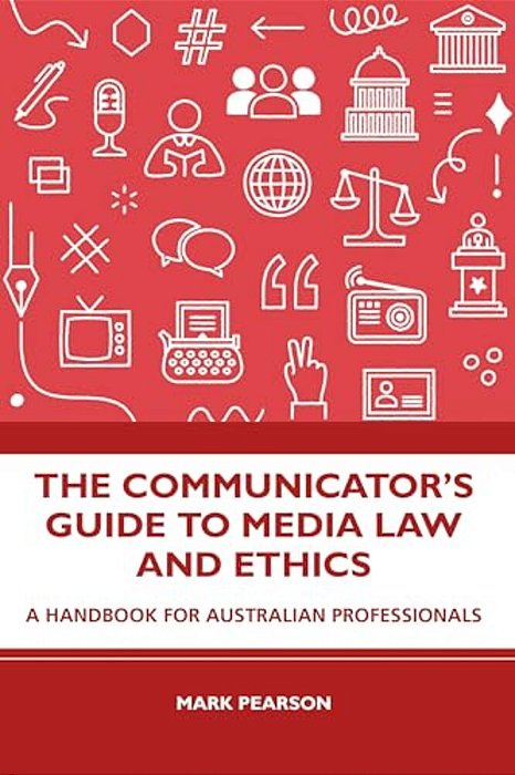 The Communicator's Guide To Media Law And Ethics: A Handbook For Australian Professionals-..