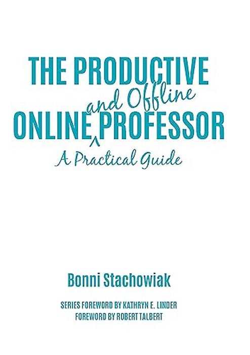The Productive Online And Offline Professor: A Practical Guide-..