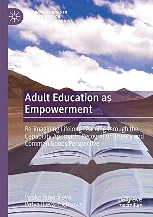 Adult Education As Empowerment: Re-Imagining Lifelong Learning Through The Capability Approach, Recognition Theory And Common Goods Perspective-..