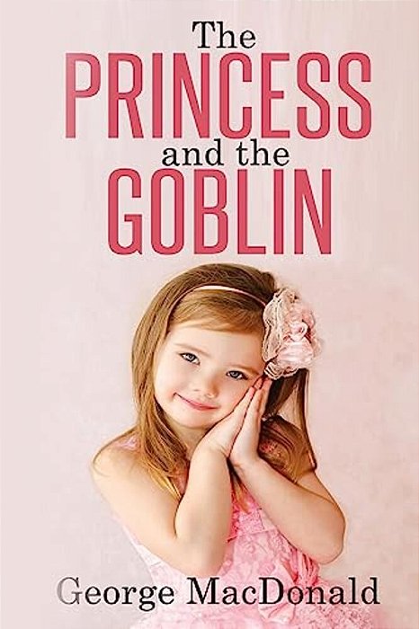 The Princess And The Goblin: (Illustrated)-..