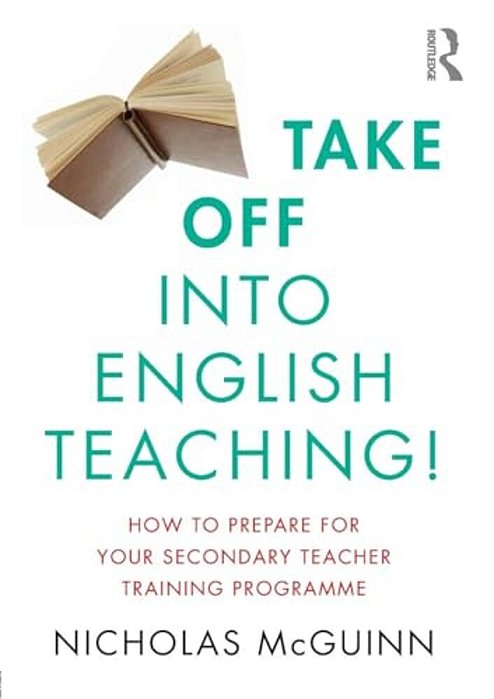 Take Off Into English Teaching!: How To Prepare For Your Secondary Teacher Training Programme-..