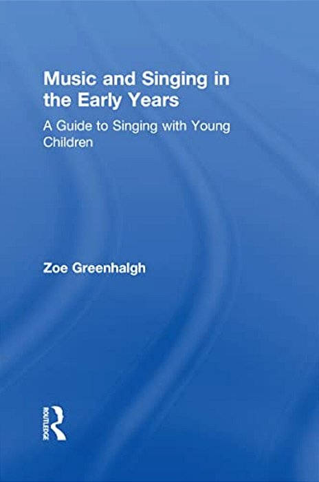 Music And Singing In The Early Years: A Guide To Singing With Young Children-..