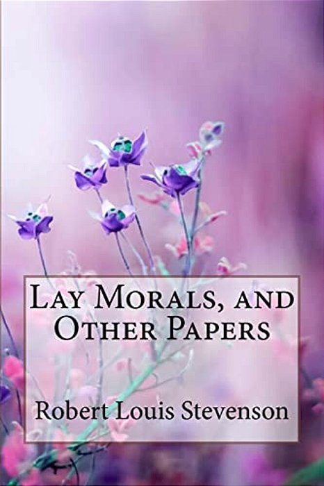 Lay Morals, And Other Papers Robert Louis Stevenson-..