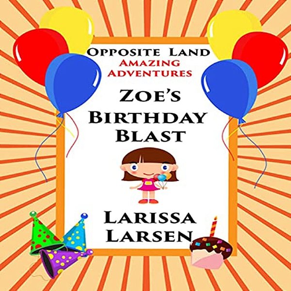 Opposite Land Amazing Adventures: Zoe's Birthday Blast-..