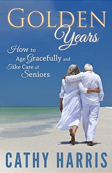 Golden Years: How To Age Gracefully And Take Care Of Seniors-..