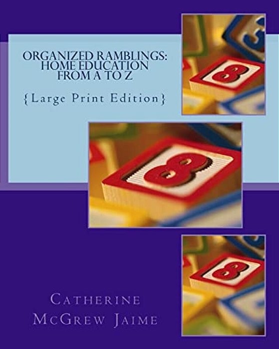 Organized Ramblings: Home Education From A To Z: {Large Print Edition}-..