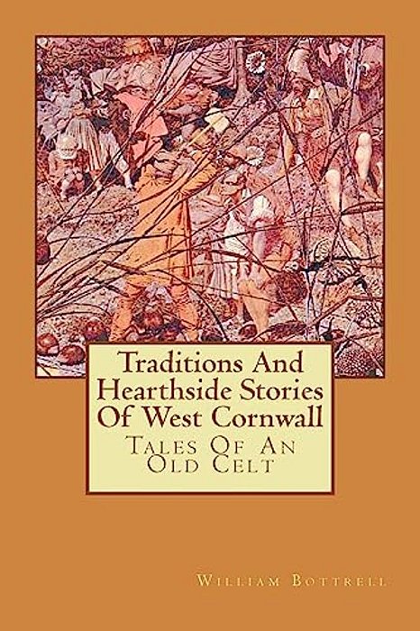 Traditions And Hearthside Stories Of West Cornwall: Tales Of An Old Celt-..