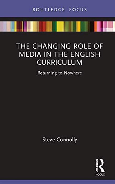 The Changing Role Of Media In The English Curriculum: Returning To Nowhere-..
