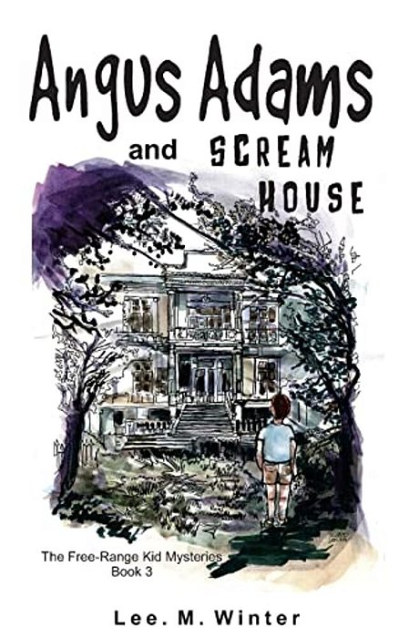 Angus Adams And Scream House: Book 3 Of The Free-Range Kid Mysteries-..
