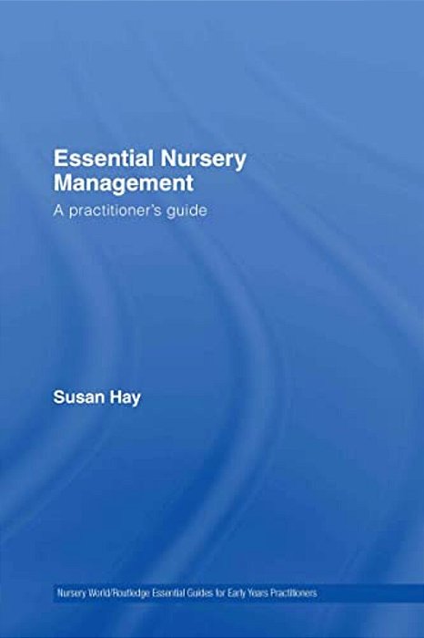 Essential Nursery Management: A Practitioner's Guide-..