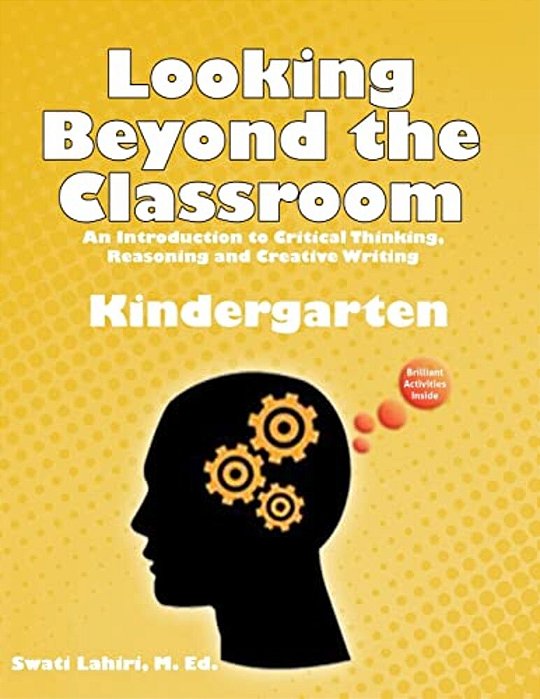 Looking Beyond The Classroom - Get Ready For The 21St Century - Kindergarten: An Introduction To Critical Thinking, Reasoning And Creative Writing-..