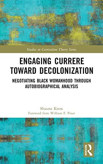 Engaging Currere Toward Decolonization: Negotiating Black Womanhood Through Autobiographical Analysis-..