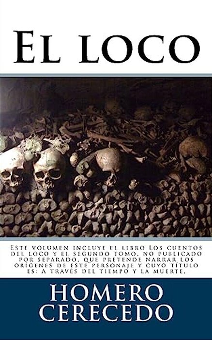 El Loco: Este Volumen Incluye El Libro Los Cuentos Del Loco Y El Segundo Tomo, No Publicado Por Separado, Que Pretende Narrar L-..
