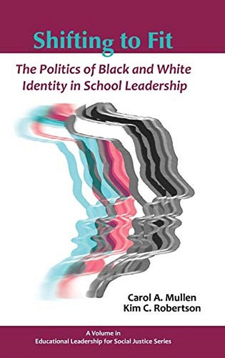 Shifting To Fit: The Politics Of Black And White Identity In School Leadership-..