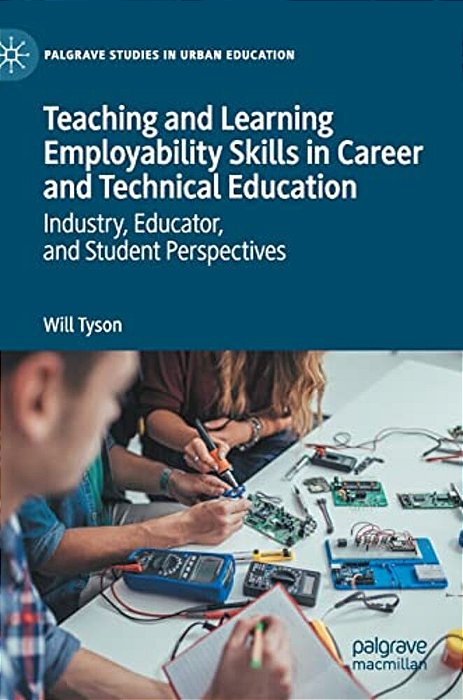 Teaching And Learning Employability Skills In Career And Technical Education: Industry, Educator, And Student Perspectives-..