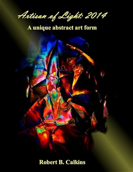 Artisan Of Light: 2014: A Unique Abstract Art Form-..
