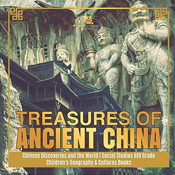 Treasures Of Ancient China Chinese Discoveries And The World Social Studies 6Th Grade Children's Geography & Cultures Books-..