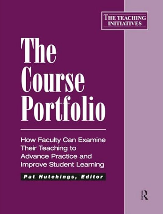The Course Portfolio: How Faculty Can Examine Their Teaching To Advance Practice And Improve Student Learning-..