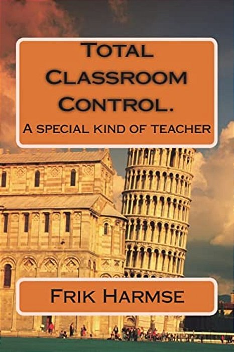 Total Classroom Control. Becoming The Ideal Teacher.: A Special Kind Of Teacher-..