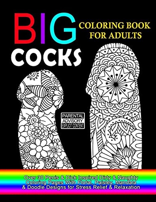 Big Cocks Coloring Book For Adults: Over 30 Penis & Dick Inspired Dirty, Naughty Coloring Pages With Floral, Paisley, Mandala & Doodle Designs For Str-..