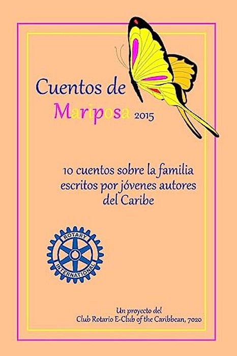 Cuentos De Mariposa (2015): Cuentos Ninos Para Ninos: Un Projecto Del Club Rotario E-Club Of The Caribbean, 7020-..