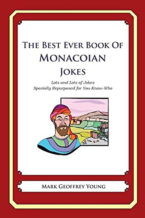 The Best Ever Book Of Monacoian Jokes: Lots And Lots Of Jokes Specially Repurposed For You-Know-who-..