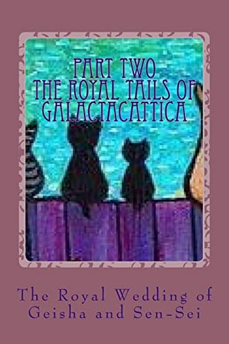 The Royal Wedding Of Geisha And Sen-Sei: Part 2 Of The Royal Tails Of Galactacattica-..