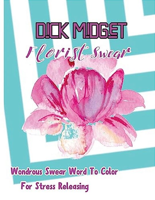 Dick Midget: Florist Swear: Wondrous Swear Word To Color For Stress Releasing-..