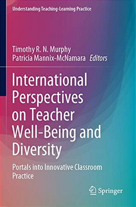 International Perspectives On Teacher Well-Being And Diversity: Portals Into Innovative Classroom Practice-..