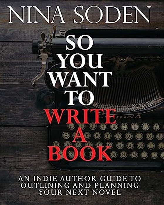 So You Want To Write A Book: An Indie Author Guide To Outlining And Planning Your Next Novel-..