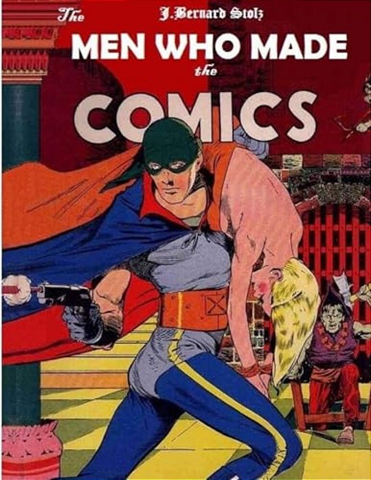 The Men Who Made The Comics: The History Of The Comic Book Industry In America-..