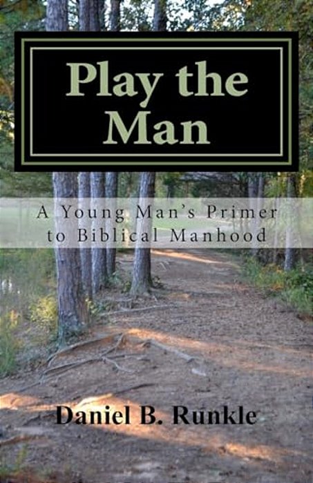 Play The Man: A Young Man's Primer To Biblical Manhood-..