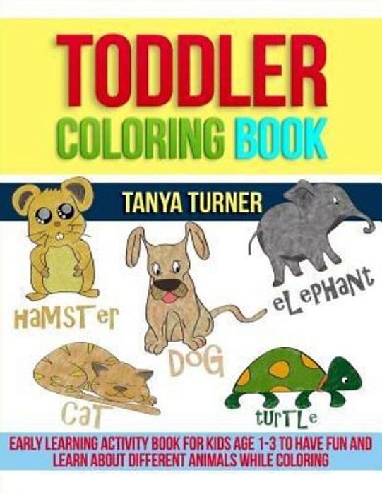 Toddler Coloring Book: Early Learning Activity Book For Kids Age 1-3 To Have Fun And Learn About Different Animals While Coloring-..