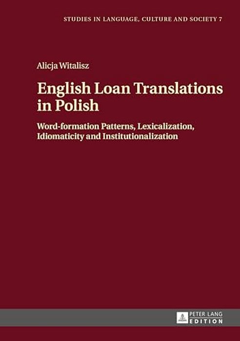 English Loan Translations In Polish: Word-Formation Patterns, Lexicalization, Idiomaticity And Institutionalization-..