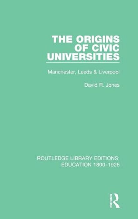 The Origins Of Civic Universities: Manchester, Leeds And Liverpool-..
