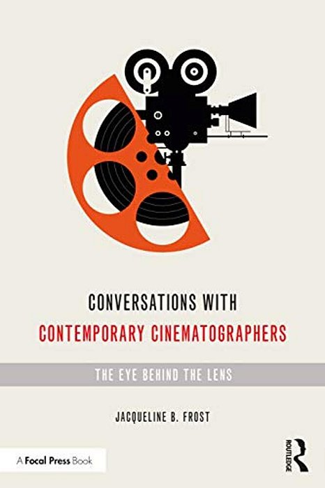 Conversations With Contemporary Cinematographers: The Eye Behind The Lens-..
