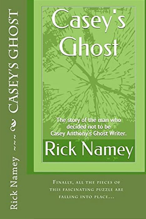 Casey's Ghost: The Story Of The Man Who Decided Not To Be Casey Anthony's Ghost Writer-..