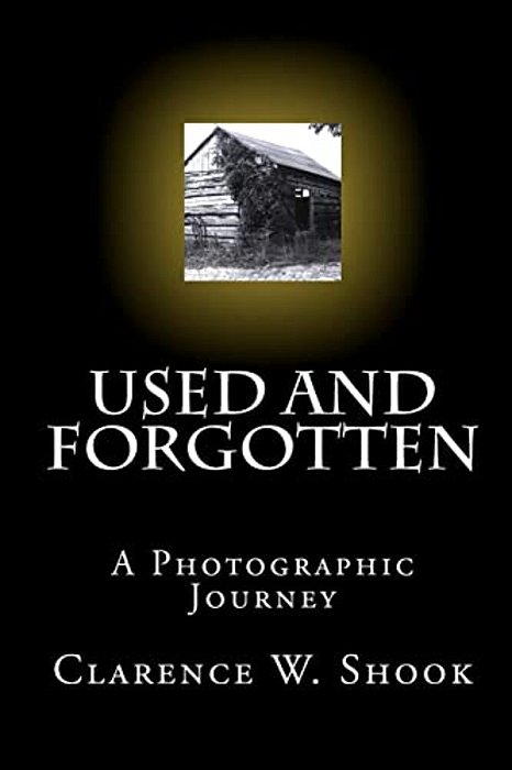 Used And Forgotten: A Photographic Journey-..