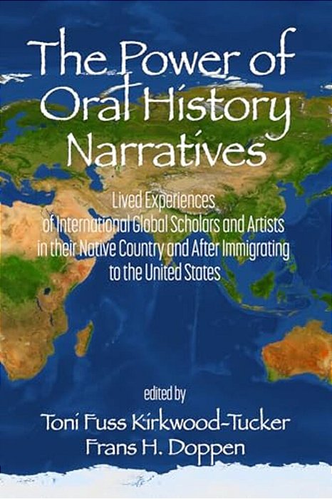 The Power Of Oral History Narratives: Lived Experiences Of International Globalscholars And Artists In Their Native Countryand After Immigrating To Th-..