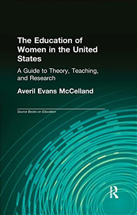 The Education Of Women In The United States: A Guide To Theory, Teaching, And Research-..